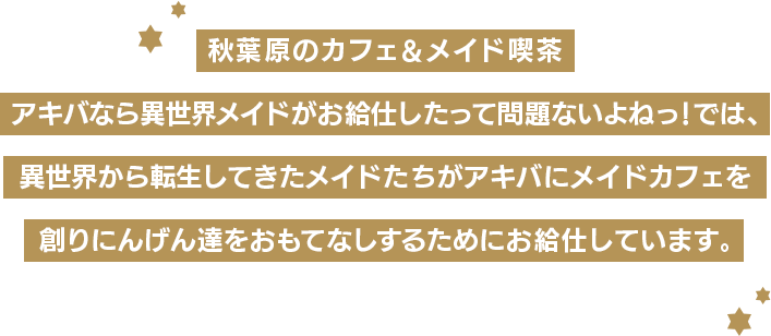 秋葉原のカフェ&メイド喫茶 アキバなら異世界メイドがお給仕したって問題ないよねっ!では、異世界から転生してきたメイドたちがアキバにメイドカフェを創りにんげん達をおもてなしするためにお給仕しています。